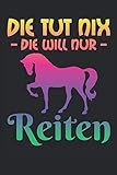  Die tut nix die will nur Reiten: 6\' x 9\' Notizbuch  Liniert  120 Seiten  Lustiges Geschenk für Pferdefreundin, Pferdefrau, Pferdemädchen und Pferdeliebhaber