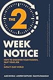 The Two-Week Notice: How to Discover Your Passion, Quit Your Job + Impact Our World