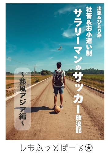 社畜サラリーマンのサッカー放浪記 ~熱風アジア編~ : スーツの下には情熱のユニフォームを忍ばせて