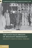 The Anti-Nazi Origins of Militant Democracy: Germany's Constitutional Tribunes (Cambridge Studies in Constitutional Law)