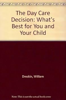 The Day Care Decision: What's Best for You and Your Child