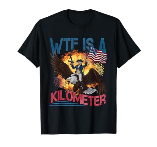 WTF Is A Kilometer Funny 4th of July Founding Father T-Shirt
