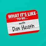 Cover of What It's Like To Be... with Dan Heath