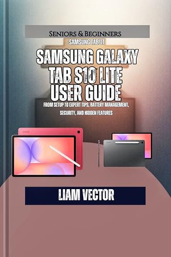 Samsung Galaxy Tab S10 Lite User Guide : From Setup to Expert Tips, Battery Management, Security, And Hidden Features (Galaxy in Your Hands: The Complete Samsung Tab Revolution Book 5)