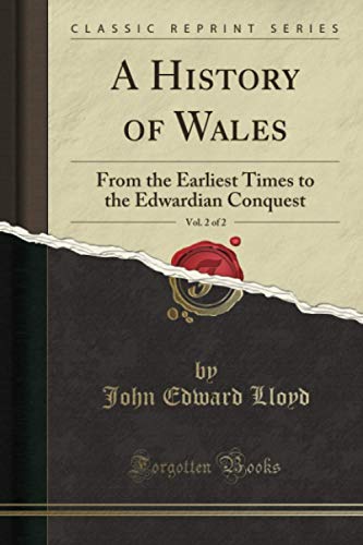A History of Wales, Vol. 2 of 2 (Classic Reprint): From the Earliest Times to the Edwardian Conquest