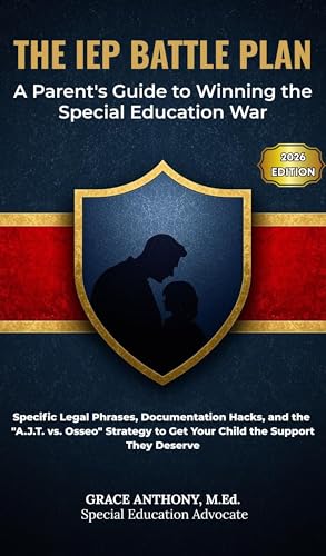 The IEP Battle Plan: A Parent's Guide to Winning the Special Education War (2026 Edition): Specific Legal Phrases, Documentation Hacks, the 