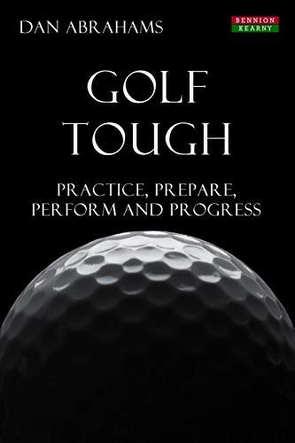 Golf Tough: Practice, Prepare, Perform and Progress by Dan Abrahams (2014-03-11)