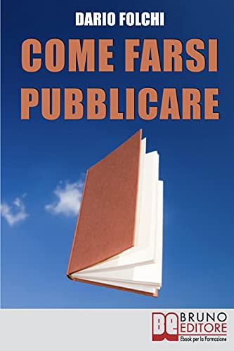 Come Farsi Pubblicare: Dai Libri alle Fiction: come Presentare e Rendere Appetibile il Tuo Progetto (Italian Edition)