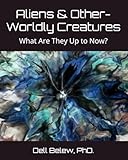 Aliens & Other Worldly Creatures: What Are They Up to Now?