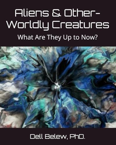 Aliens & Other Worldly Creatures: What Are They Up to Now?