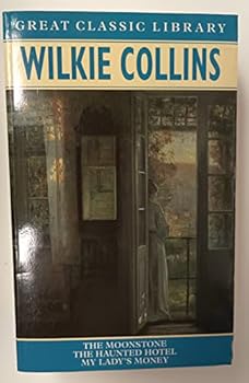 Wilkie Collins: The Moonstone, the Haunted Hotel, My Lady's Money (Great Classic Library)