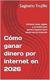 Cómo ganar dinero por internet en 2026: Métodos reales, legales y accesibles para generar ingresos extra desde casa sin inversión