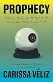 Prophecy: Prediction, Power, and the Fight for the Future, from Ancient Oracles to AI