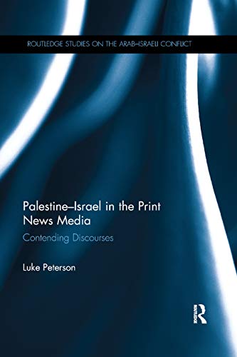 Palestine-Israel in the Print News Media: Contending Discourses (Routledge Studies on the Arab-Israeli Conflict)