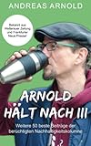 Arnold hält nach III: Weitere 50 beste Beiträge der berüchtigten Nachhaltigkeitskolumne - Andreas Arnold 