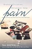Broken Children, Grown-Up Pain (Revised): Understanding the Effects of Your Wounded Past