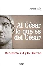 Al Cesar lo Que es del Cesar: Benedicto XVI y la libertad (Bolsillo)