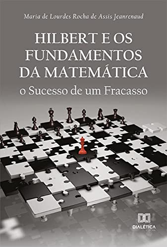 Hilbert e os fundamentos da matemática: o sucesso de um fracasso - Maria de Lourdes Rocha de Assis Jeanrenaud