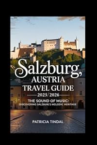 Salzburg, Austria Travel Guide 2025/2026 The Sound of Music: Discovering Salzburg's Melodic Heritage