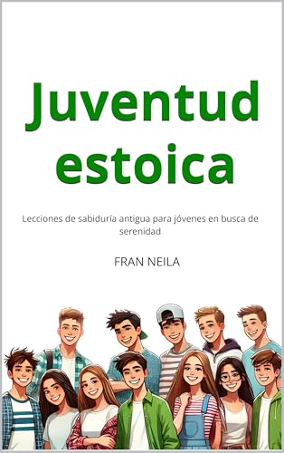 Juventud estoica: Lecciones de sabiduría antigua para jóvenes en busca de serenidad (Spanish Edition)