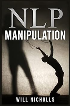Paperback Nlp Manipulation: Influencing Others Using Neuro-Linguistic Programming and Emotional Intelligence Use Dark Psychology and Body Language Book