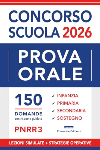 PROVA ORALE Concorso Scuola: 150 Domande con Risposte guidate, Nozioni essenziali e Strategie operative | Infanzia, Primaria, Secondaria, Sostegno.