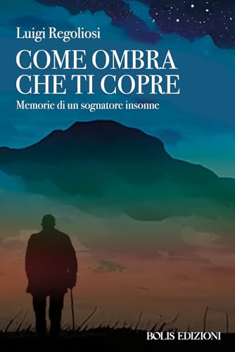 Come ombra che ti copre. Memorie di un sognatore insonne