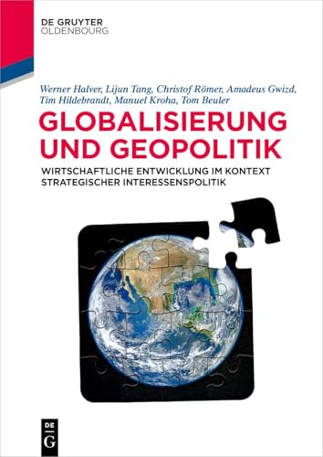 Globalisierung und Geopolitik: Wirtschaftliche Entwicklung im Kontext strategischer Interessenspolitik (De Gruyter Studium)