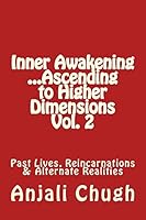Inner Awakening ...Ascending to Higher Dimensions Vol. 2: Past Lives, Reincarnations & Alternate Realities 1514349043 Book Cover