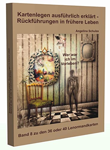 Kartenlegen ausführlich erklärt – Rückführungen in frühere Leben: Band 8 zu den 36 oder 40 Lenormandkarten (Lenormand Kartenlegen für Fortgeschrittene)