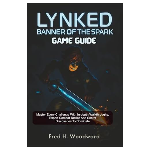 Lynked: Banner Of The Spark Game Guide: Master Every Challenge with In-Depth Walkthroughs, Expert Combat Tactics, and Secret Discoveries to Dominate