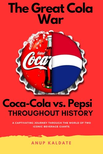 The Great Cola War: Coca-Cola vs. Pepsi: Throughout History