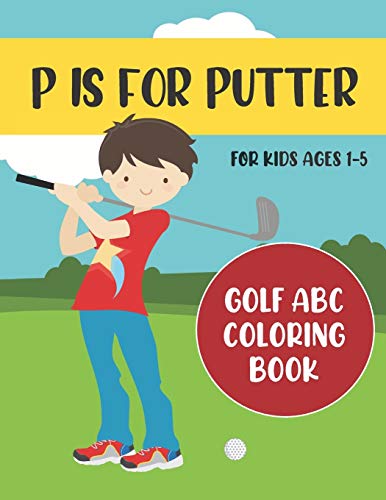 P is for Putter: Golf ABC Coloring Book for Kids Ages 1-5 (ABC Golf Activity Books)