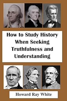 Paperback How to Study History when Seeking Truthfulness and Understanding: Lessons Learned from Outside of Academia Book