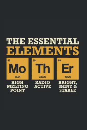 The Essential Elements Mother High Melting Point Radio Active Bright, Shiny & Stable: Chemistry Science Joke Chemist Laboratory, lined Journal or Notebook (6x9 inches) with 120 pages.