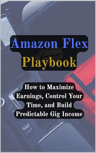 Amazon Flex Playbook: How to Maximize Earnings, Control Your Time, and Build Predictable Gig Income (Gig Delivery Series)