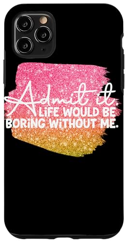 Admit It Life Would Be Boring Without Me �O���t�B�b�N �X�}�z�P�[�X iPhone 11 Pro Max �p