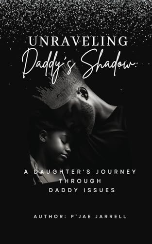 Unraveling Daddy's Shadow: A Daughter's Journey Through Daddy Issues