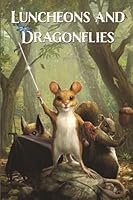 Luncheons and Dragonflies: An Original, Dice-hoarding Tabletop RPG of Tiny Woodland Animals B0CQTMWX6L Book Cover