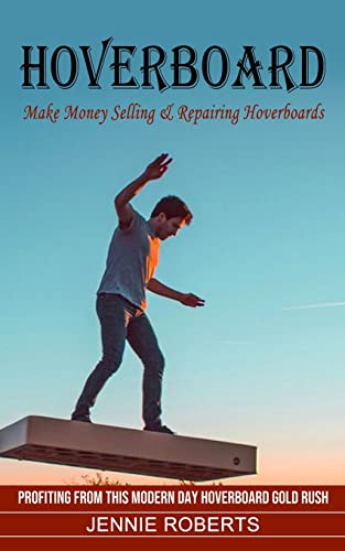 Hoverboard: Make Money Selling & Repairing Hoverboards (Profiting From This...