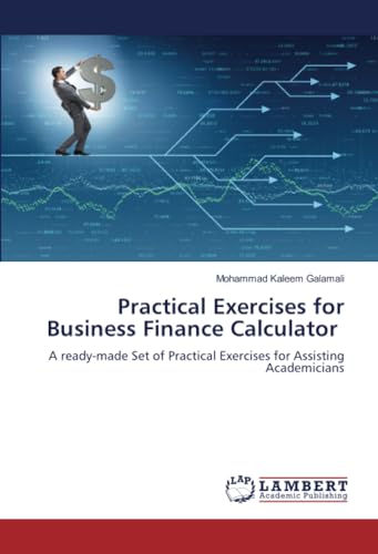 Practical Exercises for Business Finance Calculator: A ready-made Set of Practical Exercises for Assisting Academicians