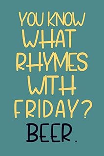 You Know What Rhymes With Friday? Beer.: Funny Gift For Beer Lovers | Notebook To Write In 6 x 9