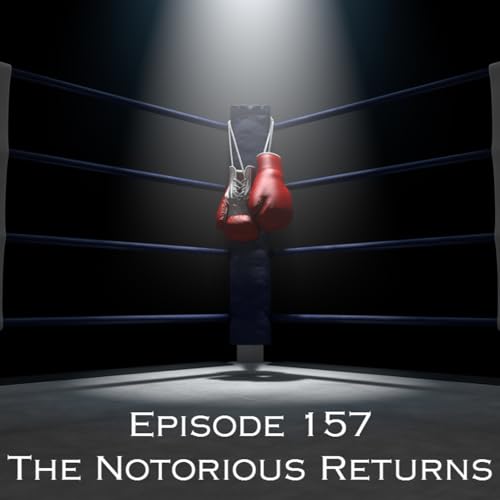 Episode 157 - The Notorious Returns