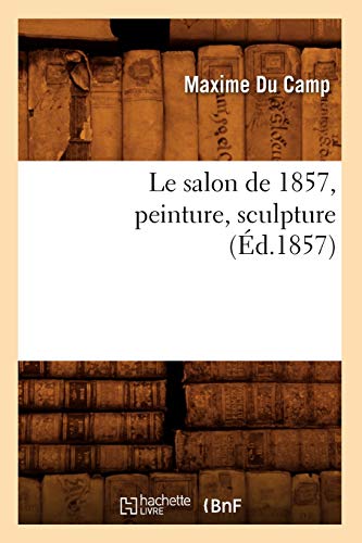 Le Salon de 1857, Peinture, Sculpture (Éd.1857) (Arts) (French Edition)