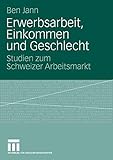 Erwerbsarbeit, Einkommen und Geschlecht: Studien zum Schweizer Arbeitsmarkt
