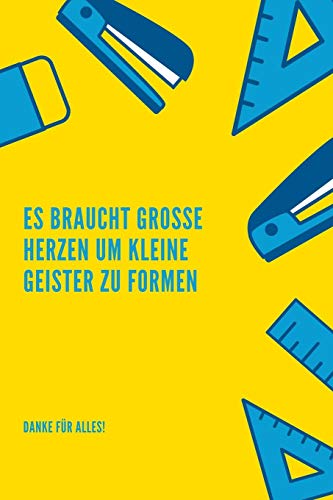 ES BRAUCHT GROSSE HERZEN UM KLEINE GEISTER ZU FORMEN DANKE FÜR ALLES!: A5 52 Wochen Kalender als Geschenk für Lehrer | Abschiedsgeschenk für Erzieher ... Kindergarten | Kita | Schule (German Edition)