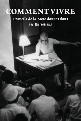 Comment Vivre: Conseils de la Mère donnés dans les Entretiens (French Edition)