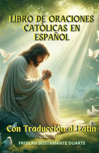 LIBRO DE ORACIONES CATÓLICAS EN ESPAÑOL: CON TRADUCCIÓN AL LATÍN/HERMOSAS ILUSTRACIONES/EDICIÓN DE REGALO