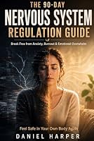 The 90-Day Nervous System Regulation Guide: Break Free from Anxiety, Burnout & Emotional Overwhelm — and Feel Safe in Your Own Body Again B0H2HVS2SZ Book Cover