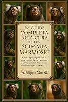 LA GUIDA COMPLETA ALLA CURA DELLA SCIMMIA MARMOSET: Un manuale pratico per ridurre lo stress, costruire fiducia e sostenere la salute e il comfort delle scimmie antropomorfe per tutta la vita B0G39SNSG6 Book Cover